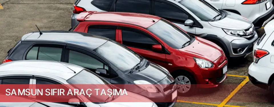 Samsun İli Sıfır Araç Taşıma